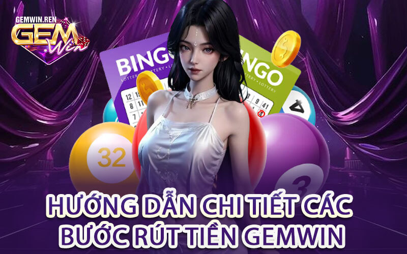 Hướng Dẫn Chi Tiết Các Bước Rút Tiền GemWin