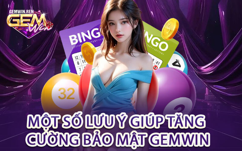 Một số lưu ý giúp tăng cường bảo mật Gemwin