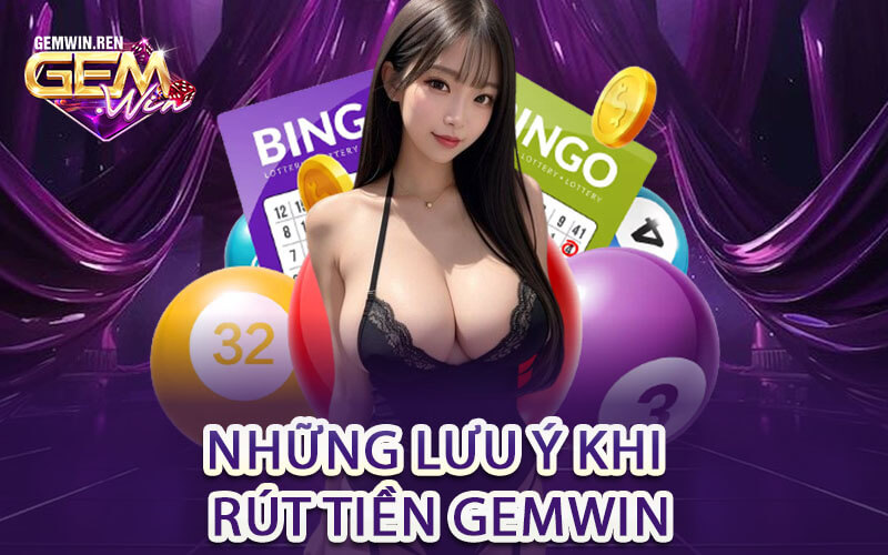 Những Lưu Ý Khi Rút Tiền GemWin