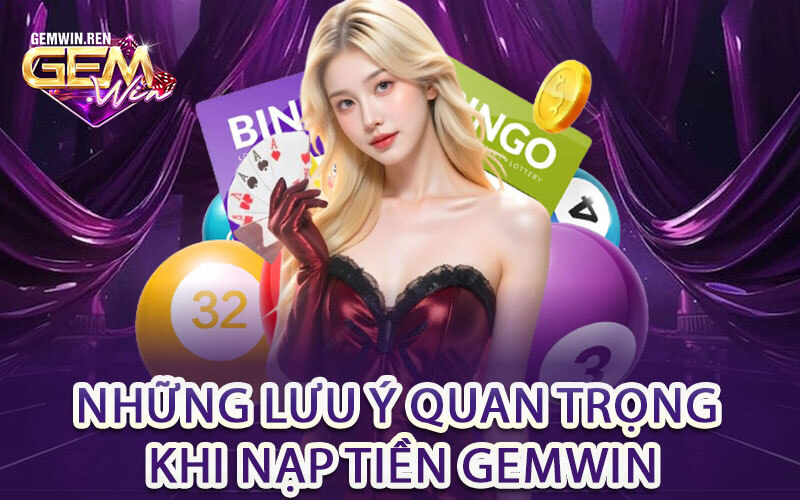 Những Lưu Ý Quan Trọng Khi Nạp Tiền GemWin