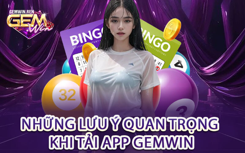Những Lưu Ý Quan Trọng Khi Tải App GemWin