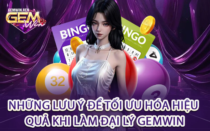 Những lưu ý để tối ưu hóa hiệu quả khi làm Đại Lý Gemwin